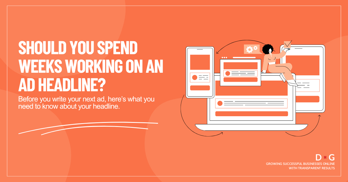 Should you spend weeks working on an ad headline? A visual guide showing the importance of ad headlines in digital marketing.